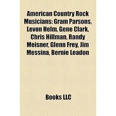 American Country Rock Musicians: Gram Parsons, Levon Helm, Gene Clark, Chris Hillman, Randy Meisner, Glenn Frey, Jim Messina, Bernie Leadon
