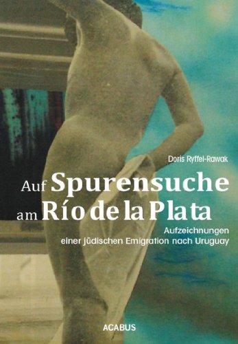 Auf Spurensuche am Río de la Plata. Aufzeichnungen einer jüdischen Emigration nach Uruguay (German Edition)