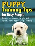 Puppy Training Tips for Busy People – “Secrets that Most People will never Know about Dog Training” – Special Edition