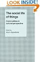 The Social Life of Things: Commodities in Cultural Perspective (Cambridge Studies in Social and Cultural Anthropology)