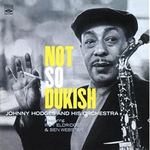 Not So Dukish + Side By Side + Blues A-Plenty by Johnny Hodges and His Orchestra;Roy Eldridge;Vic Dickenson;Lawrence Brown;Johnny Hodges;Ben Webster;Billy Strayhorn;Jimmy Woode;Wendell Marshall;Sam Woodyard;Jo Jones (Audio CD - 2010)