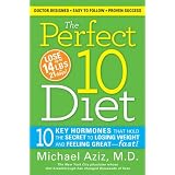 The Perfect 10 Diet: 10 Key Hormones That Hold the Secret to Losing Weight and Feeling Great-Fast!