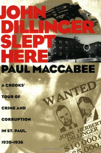 John Dillinger Slept Here: A Crooks' Tour of Crime and Corruption in St. Paul, 1920-1936 Book Image