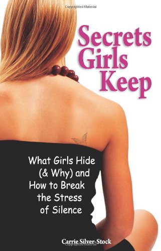 Secrets Girls Keep: What Girls Hide (& Why) and How to Break the Stress of Silence
