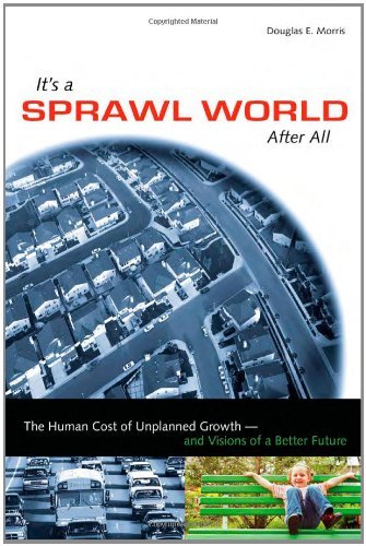 It's a Sprawl World After All: The Human Cost of Unplanned Growth -- and Visions of a Better Future