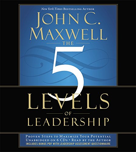 The 5 Levels of Leadership: Proven Steps to Maximize Your Potential