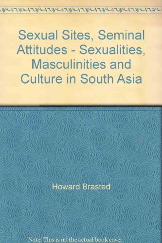 Sexual Sites, Seminal Attitudes - Sexualities, Masculinities and Culture in South Asia