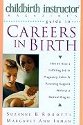Childbirth Instructor Magazine's Guide to Careers in Birth: How to Have a Fulfilling Job in Pregnancy, Labor, and Parenting Support without a Medical Degree