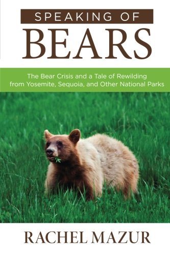 Speaking of Bears: The Bear Crisis and a Tale of Rewilding from Yosemite, Sequoia, and Other National Parks