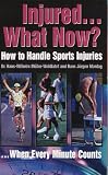 Injured... What Now?: How to Handle Sports Injuries ... When Every Minute Counts