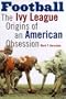 Football: The Ivy League Origins of an American Obsession