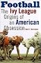 Football: The Ivy League Origins of an American Obsession
