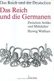 Das Reich und die Deutschen - 800-1800: Die Deutschen und ihre Nation; Das Reich und die Deutschen, 12 Bde., Das Reich und die Germanen - Herwig Wolfram