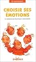 Choisir ses �motions : Le bonheur par la pratique �motionnelle