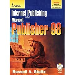 Learn Internet Publishing with Microsoft Publisher 98: A Complete Microsoft Publisher 98 Tutorial Including Details on Web Page Creation, Posting, and Maintenance