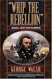 Whip the Rebellion: Ulysses S. Grants Rise to Command