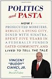 Politics and Pasta: How I Prosecuted Mobsters, Rebuilt a Dying City, Dined with Sinatra, Spent Five Years in a Federally Funded Gated Community, and Lived to Tell the Tale