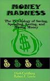 Money Madness: The Psychology of Saving, Spending, Loving, and Hating Money