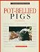 Pot-Bellied Pigs: A Complete Authoritative Guide