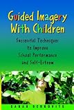 Guided Imagery with Children: Successful Techniques to Improve School Performance and Self-Esteem