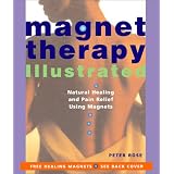 Magnet Therapy Illustrated: Natural Healing and Pain Relief Using Magnets
