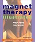 Magnet Therapy Illustrated: Natural Healing and Pain Relief Using Magnets