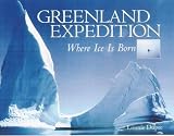 Greenland Expedition: Where Ice is Born: Where Ice Is Born