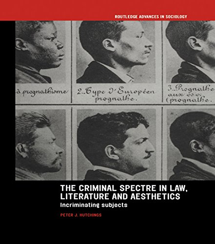 The Criminal Spectre in Law, Literature and Aesthetics: Incriminating Subjects (Routledge Advances in Sociology)