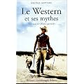 Le Western et ses mythes : Les sources d'une passion