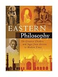 Eastern Philosophy: The Greatest Thinkers and Sages from Ancient to Modern Times