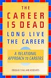 The Career Is Dead—Long Live The Career: A Relational Approach to Careers (Jossey-Bass Business & Management Series)