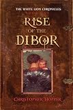 Rise of The Dibor: First in the White Lion Chronicles (The White Lion Chronicles)