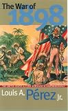 The War of 1898: United States and Cuba in History and Historiography