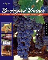 The Backyard Vintner: The Wine Enthusiast's Guide to Growing Grapes and Making Wine at Home
