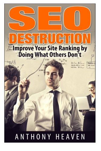 SEO Destruction: Improve Your Site Ranking by Doing What Others Don't