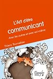 L'art d'�tre communicant : Avec les autres et avec soi-m�me