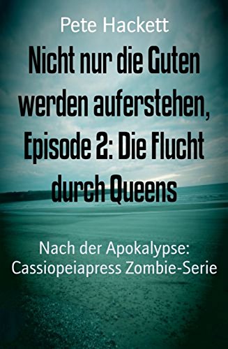 Nicht nur die Guten werden auferstehen, Episode 2: Die Flucht durch Queens: Nach der Apokalypse: Cassiopeiapress Zombie-Serie (German Edition)