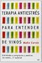 Terapia antiestr�s para entender de vinos: Enfr�ntate a comprarlos y pedirlos sin miedo... �Y acierta! (Manuales Practicos (m.Roca))