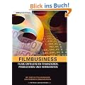 Filmbusiness: Filme erfolgreich Finanzieren, Produzieren und Vermarkten