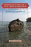 Misadventures of a Civil War submarine : iron, guns, and pearls