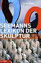 Seemanns Lexikon der Skulptur: Bildhauer, Epochen, Themen, Techniken