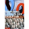 Seemanns Lexikon der Skulptur: Bildhauer, Epochen, Themen, Techniken