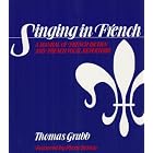 Buy Singing in French: A Manual of French Diction and French Vocal Repertoire by Thomas Grubb