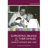 Supporting Siblings and Their Families During Intensive Baby Care by Linda Rector
