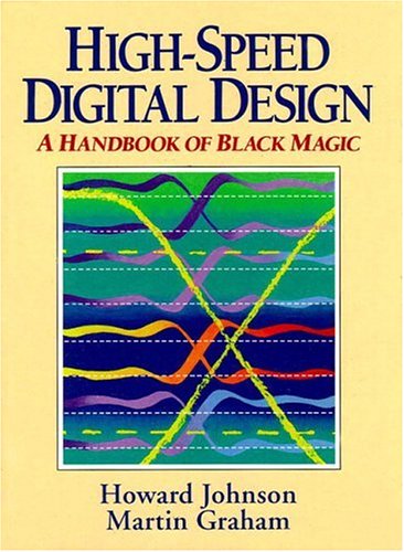 High Speed Digital Design: A Handbook of Black Magic (Prentice Hall Modern Semiconductor Design Series' Sub Series: PH Signal Integrity Library)
