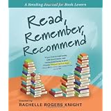 Read, Remember, Recommend: A Reading Journal for Book Loversby Rachelle Rogers Knight
