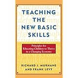 Teaching the New Basic Skills: Principles for Educating Children to Thrive in a Changing Economy