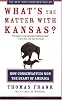 What's the Matter with Kansas?: How Conservatives Won the Heart of America