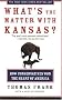 What's the Matter with Kansas?: How Conservatives Won the Heart of America What's the Matter with Kansas?: How Conservatives Won the Heart of America