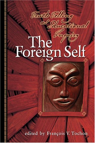 The Foreign Self: Truth Telling As Educational Inquiry The Foreign Self: Truth Telling As Educational Inquiry